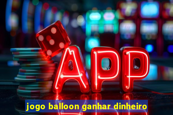 jogo balloon ganhar dinheiro